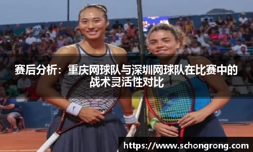 赛后分析：重庆网球队与深圳网球队在比赛中的战术灵活性对比
