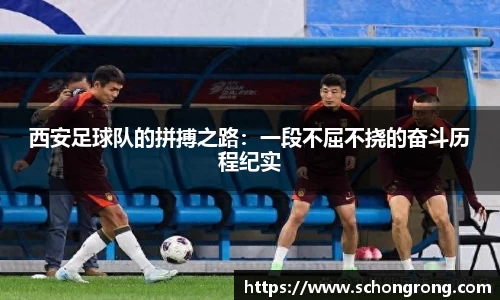 西安足球队的拼搏之路：一段不屈不挠的奋斗历程纪实